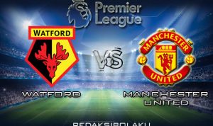 Prediksi Pertandingan Watford vs Manchester United 22 Desember 2019 - Premier League