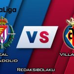 Prediksi Pertandingan Real Valladolid vs Villarreal 8 Februari 2020 - La Liga