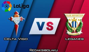 Prediksi Pertandingan Celta Vigo vs Leganes 22 Februari 2020 - La Liga