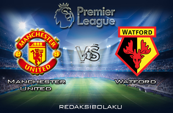 Prediksi Pertandingan Manchester United vs Watford 23 Februari 2020 - Premier League