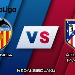 Prediksi Pertandingan Valencia vs Atletico Madrid 16 Februari 2020 - La Liga