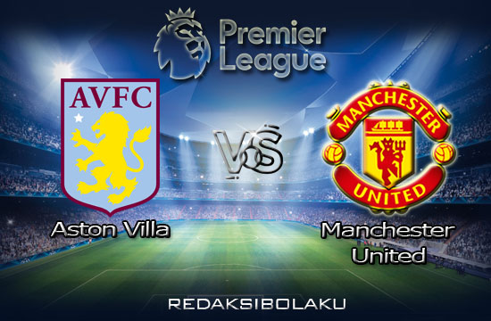 Prediksi Pertandingan Aston Villa vs Manchester United 10 Juli 2020 - Premier League