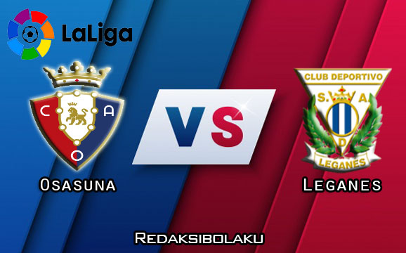 Prediksi Pertandingan Osasuna vs Leganes 28 Juni 2020 - La Liga