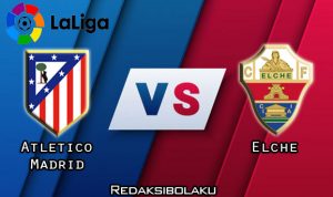 Prediksi Pertandingan Atletico Madrid vs Elche 19 Desember 2020 - La Liga