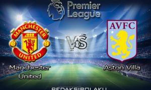 Prediksi Pertandingan Manchester United vs Aston Villa 02 Januari 2021 - Premier League
