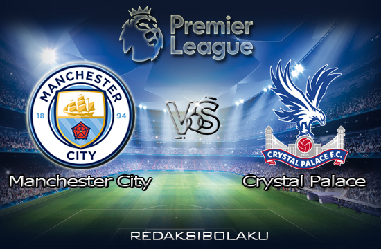 Prediksi Pertandingan Manchester City vs Crystal Palace 18 Januari 2021 - Premier League