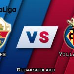 Prediksi Pertandingan Elche vs Villarreal 07 Februari 2021 - La Liga