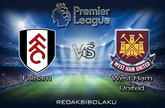 Prediksi Pertandingan Fulham vs West Ham United 07 Februari 2021 - Premier League